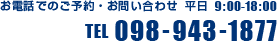 お電話でのご予約・お問い合わせ 平日 9:00-18:00 TEL 098-943-1877